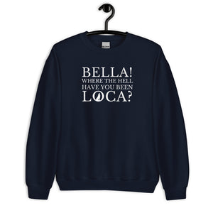 Bella Where the Hell Have You Been Loca Unisex Sweatshirt