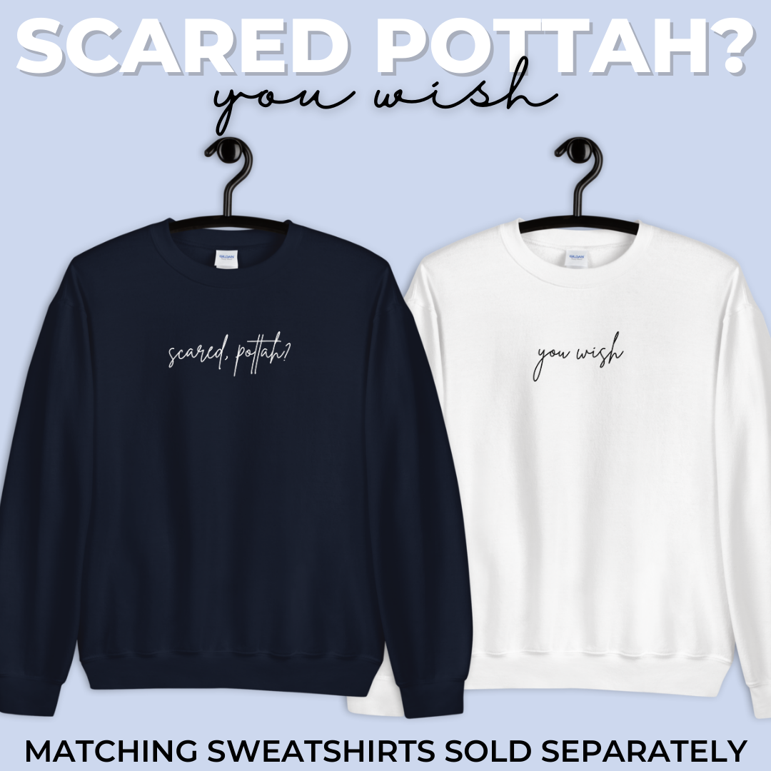 Scared Pottah, You Wish Unisex Sweatshirt