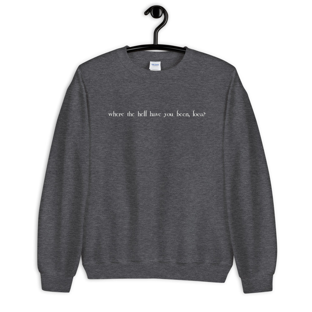 Where the Hell Have You Been Loca Unisex Sweatshirt