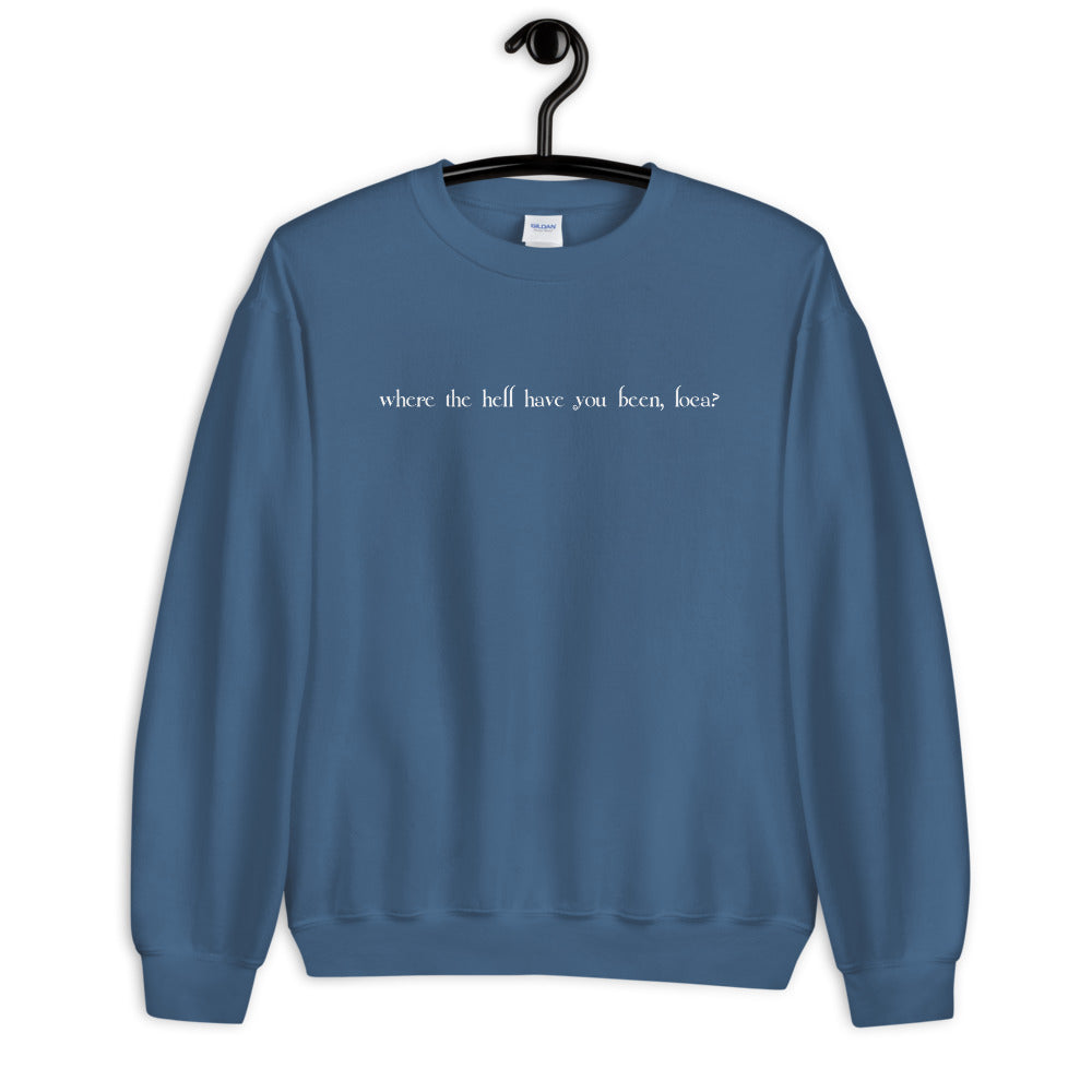 Where the Hell Have You Been Loca Unisex Sweatshirt