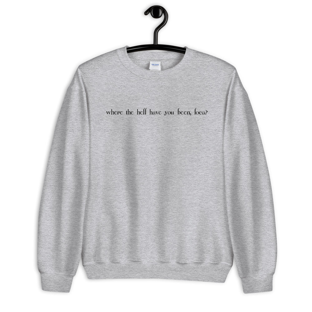 Where the Hell Have You Been Loca Unisex Sweatshirt