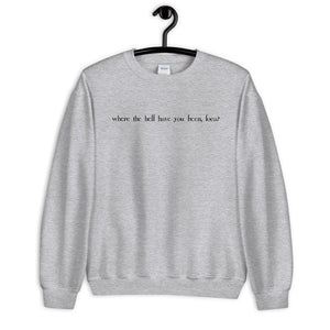 Where the Hell Have You Been Loca Unisex Sweatshirt