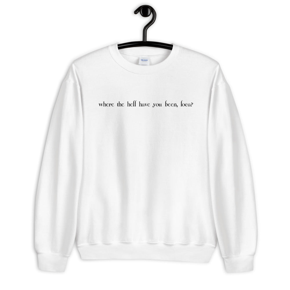 Where the Hell Have You Been Loca Unisex Sweatshirt