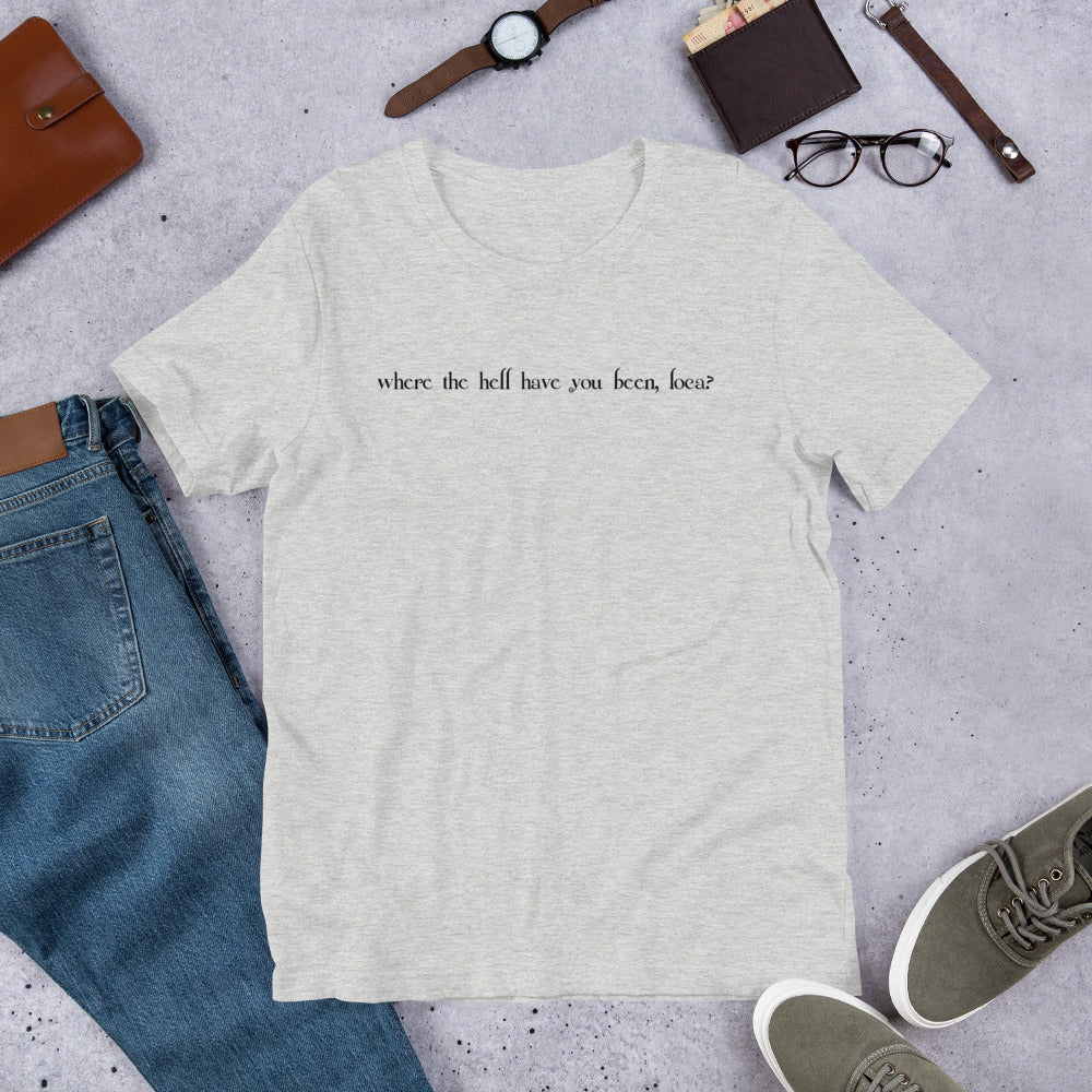 Where the Hell Have You Been Loca Unisex T-Shirt