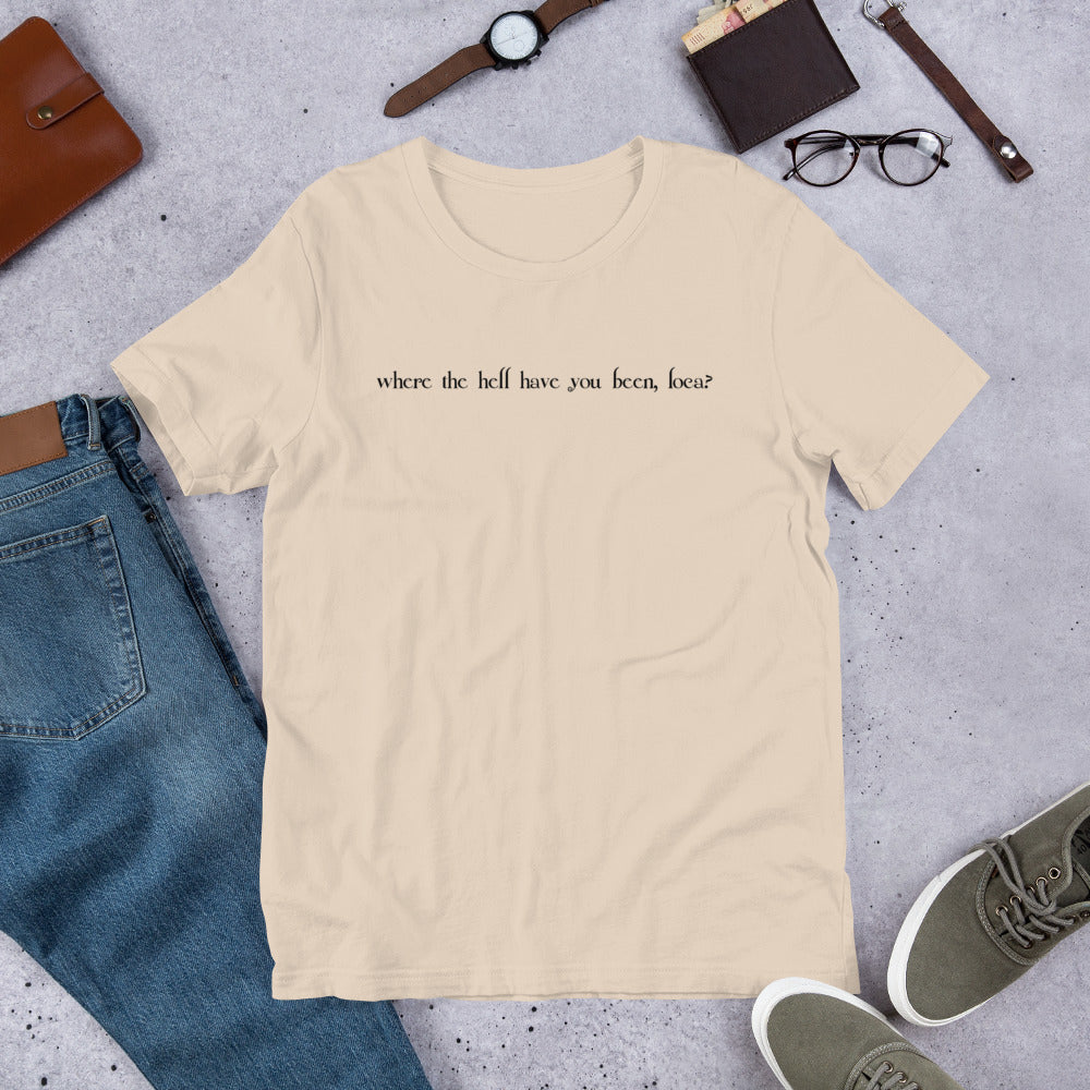 Where the Hell Have You Been Loca Unisex T-Shirt