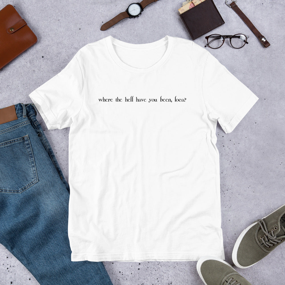 Where the Hell Have You Been Loca Unisex T-Shirt